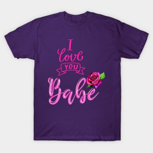 I LOVE YOU - BABE - ROSE T-Shirt